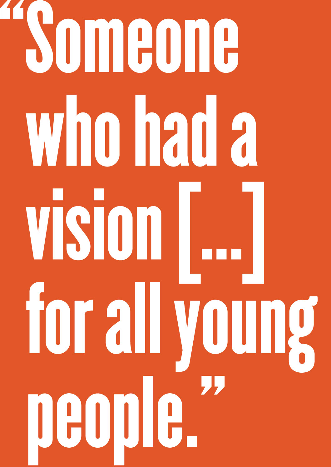 Quote: Someone who had a vision for all young people.